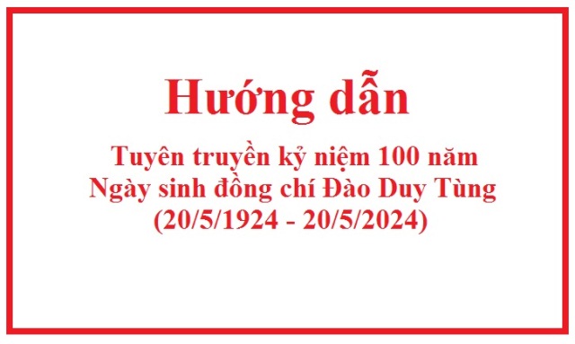 Hướng dẫn Tuyên truyền kỷ niệm 100 năm Ngày sinh đồng chí Đào Duy Tùng (20/5/1924-20/5/2024)
